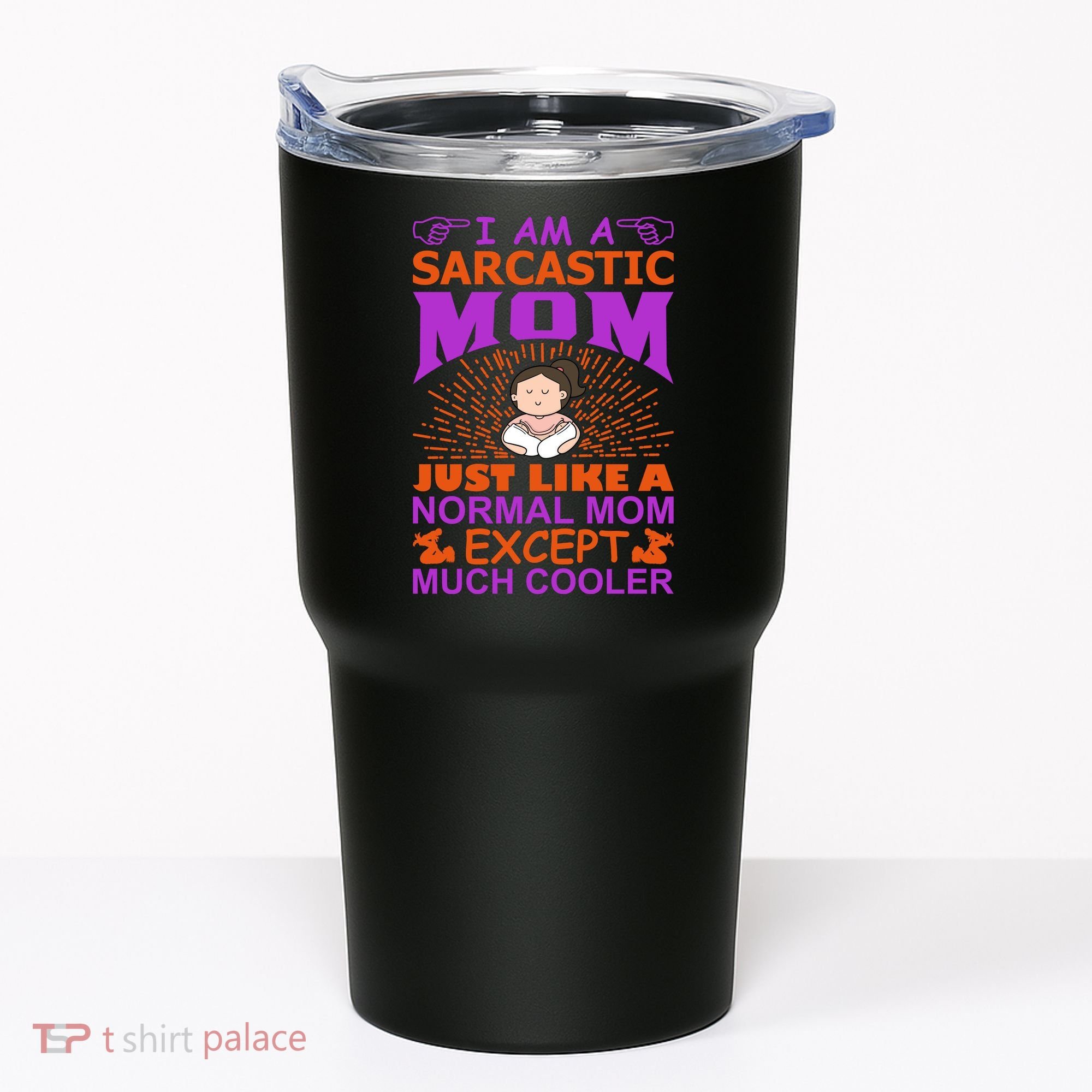 I Am A Sarcastic Mom Just Like A Normal Mom Except Much Cooler Tumbler