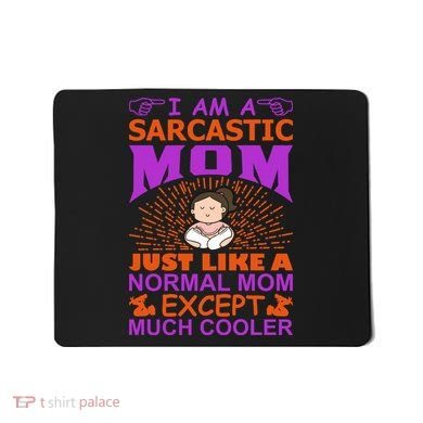 I Am A Sarcastic Mom Just Like A Normal Mom Except Much Cooler Mousepad