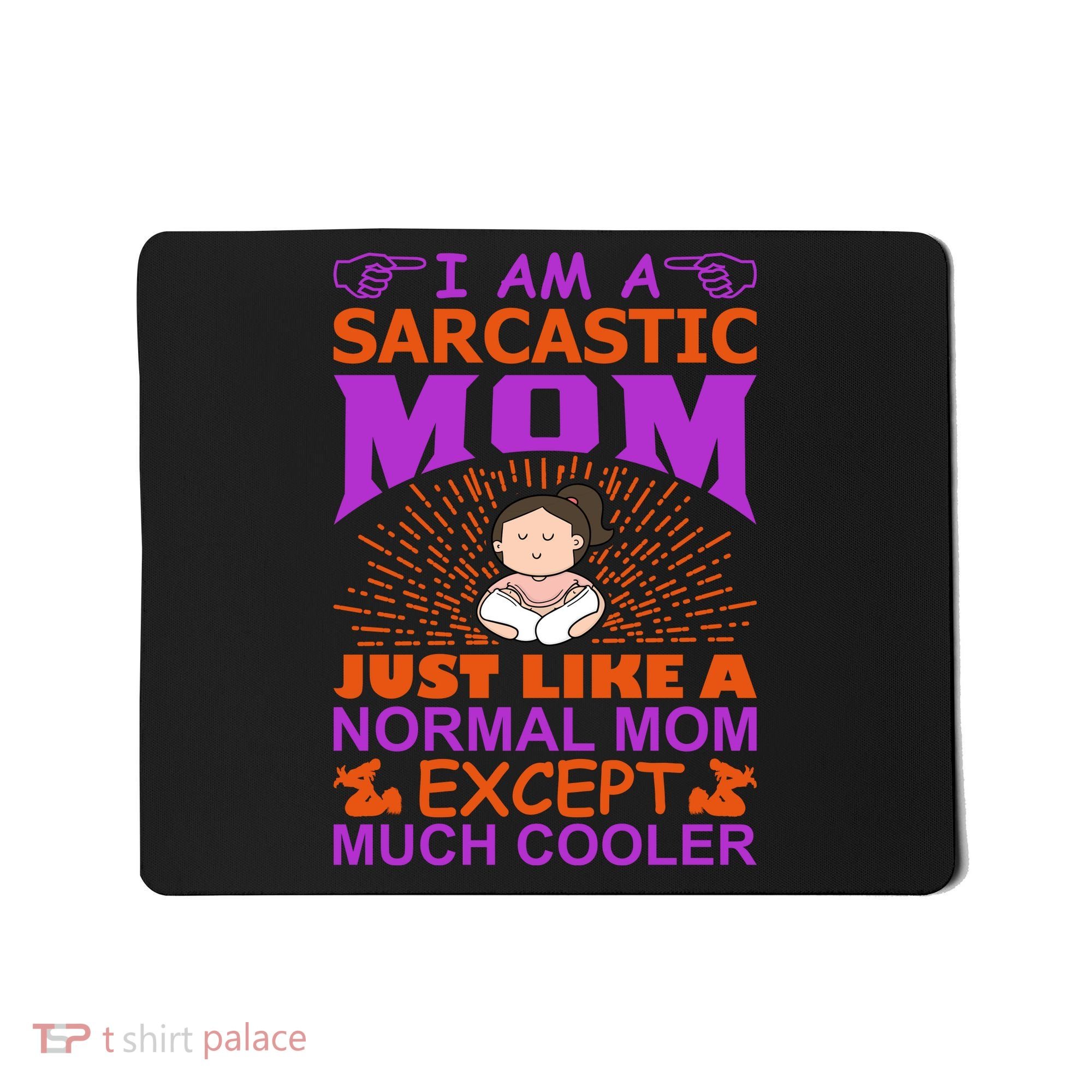 I Am A Sarcastic Mom Just Like A Normal Mom Except Much Cooler Mousepad