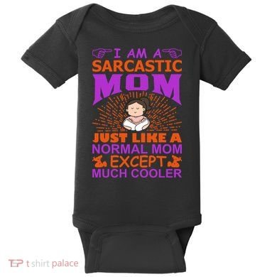 I Am A Sarcastic Mom Just Like A Normal Mom Except Much Cooler Baby Bodysuit