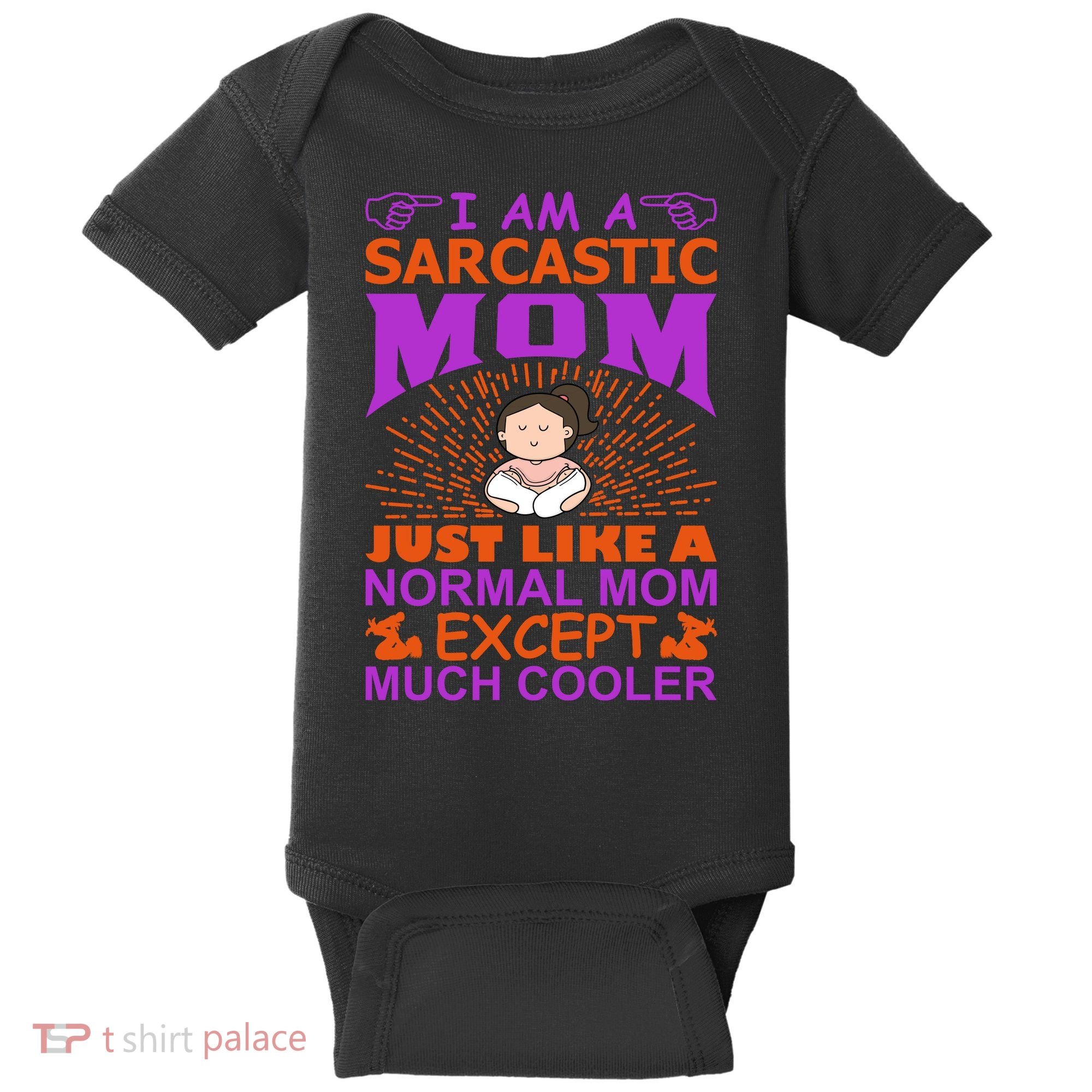 I Am A Sarcastic Mom Just Like A Normal Mom Except Much Cooler Baby Bodysuit