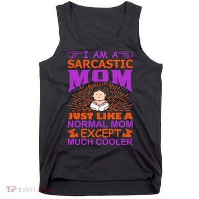 I Am A Sarcastic Mom Just Like A Normal Mom Except Much Cooler Tank Top