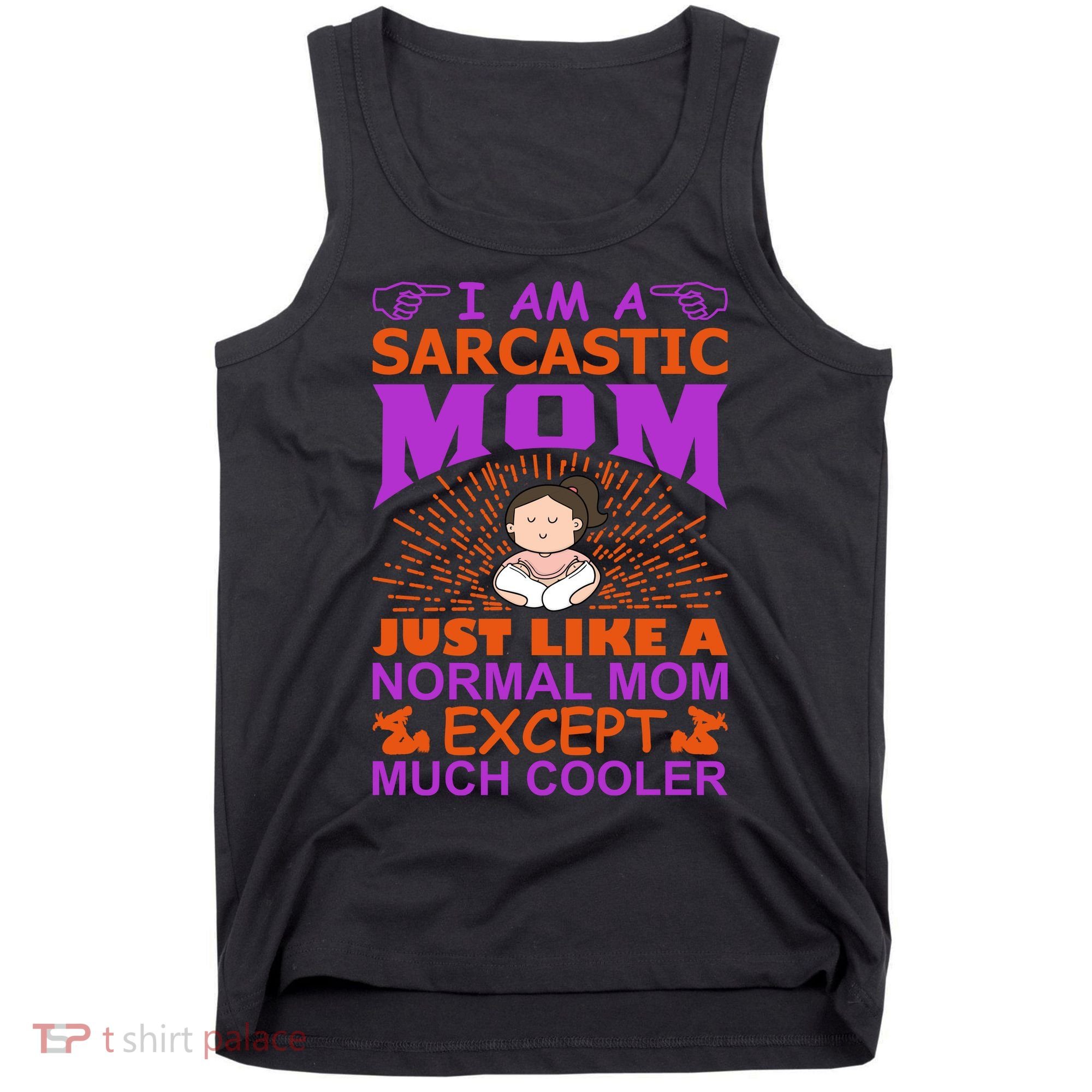I Am A Sarcastic Mom Just Like A Normal Mom Except Much Cooler Tank Top