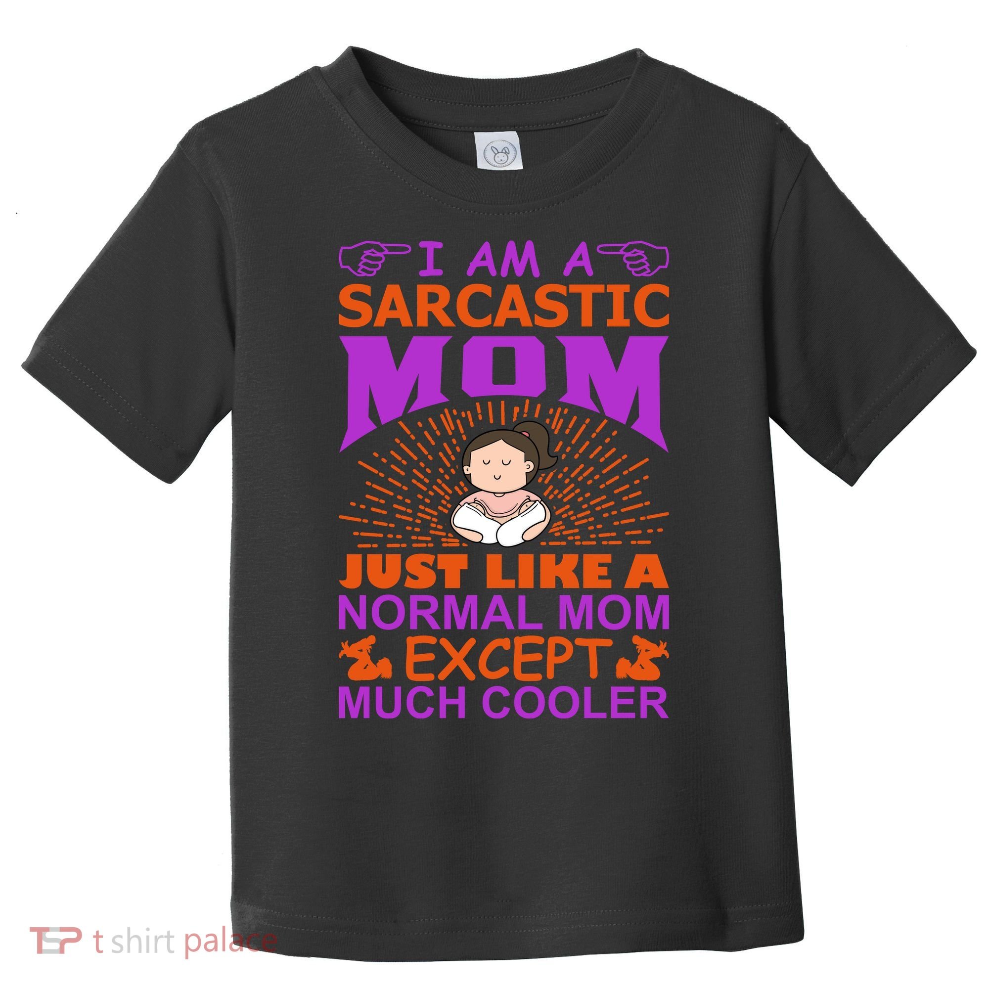 I Am A Sarcastic Mom Just Like A Normal Mom Except Much Cooler Toddler T-Shirt