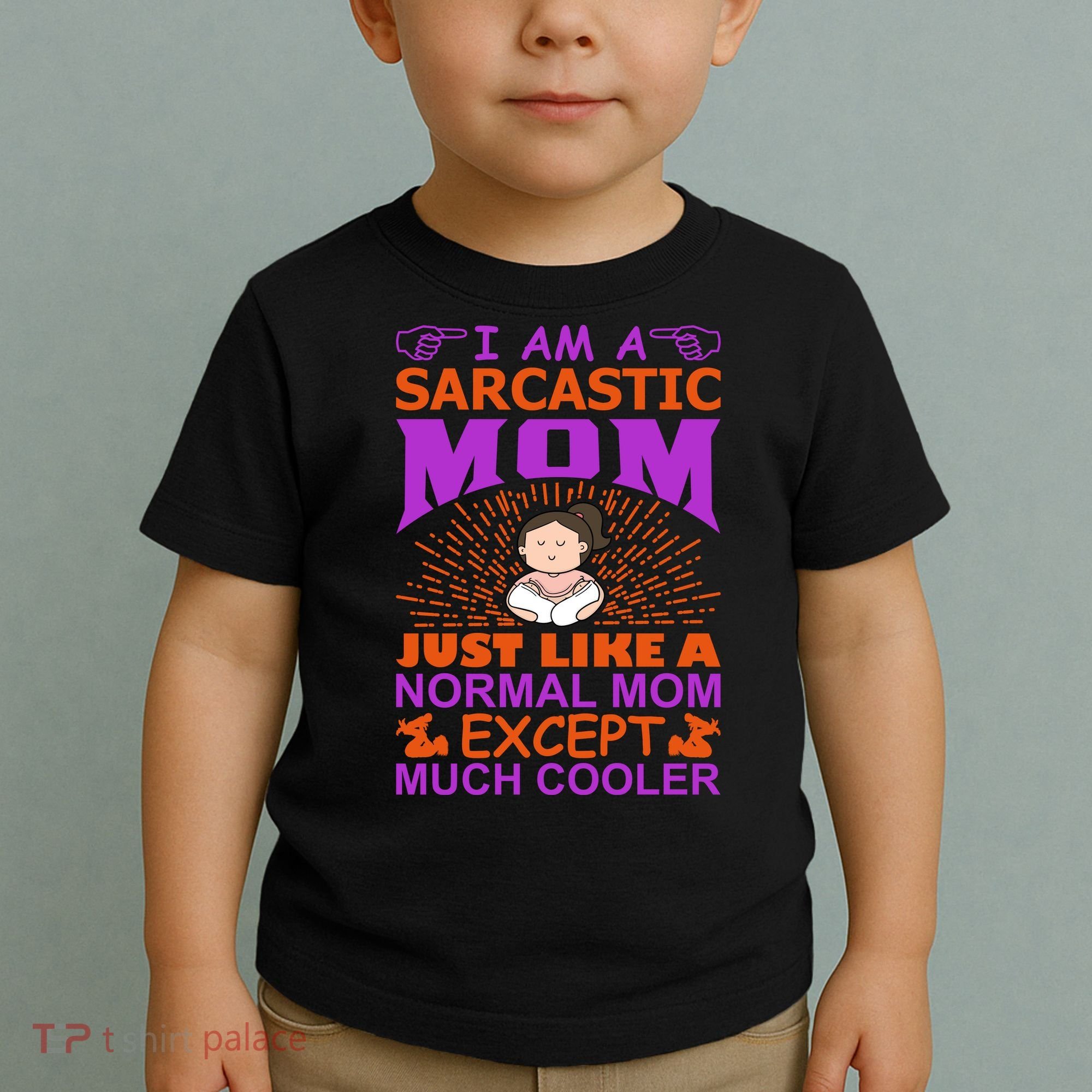 I Am A Sarcastic Mom Just Like A Normal Mom Except Much Cooler Toddler T-Shirt