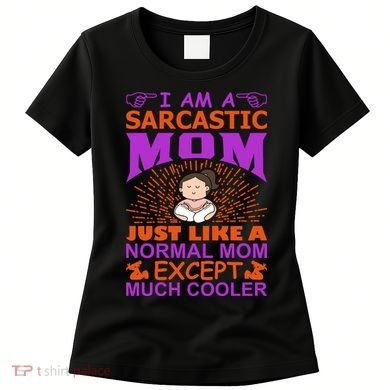 I Am A Sarcastic Mom Just Like A Normal Mom Except Much Cooler Women's T-Shirt