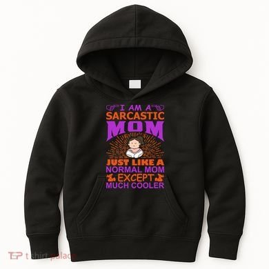 I Am A Sarcastic Mom Just Like A Normal Mom Except Much Cooler Kids Hoodie