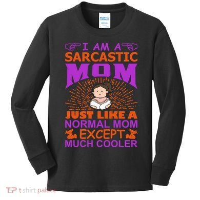 I Am A Sarcastic Mom Just Like A Normal Mom Except Much Cooler Kids Long Sleeve Shirt