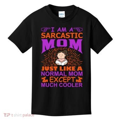 I Am A Sarcastic Mom Just Like A Normal Mom Except Much Cooler Kids T-Shirt