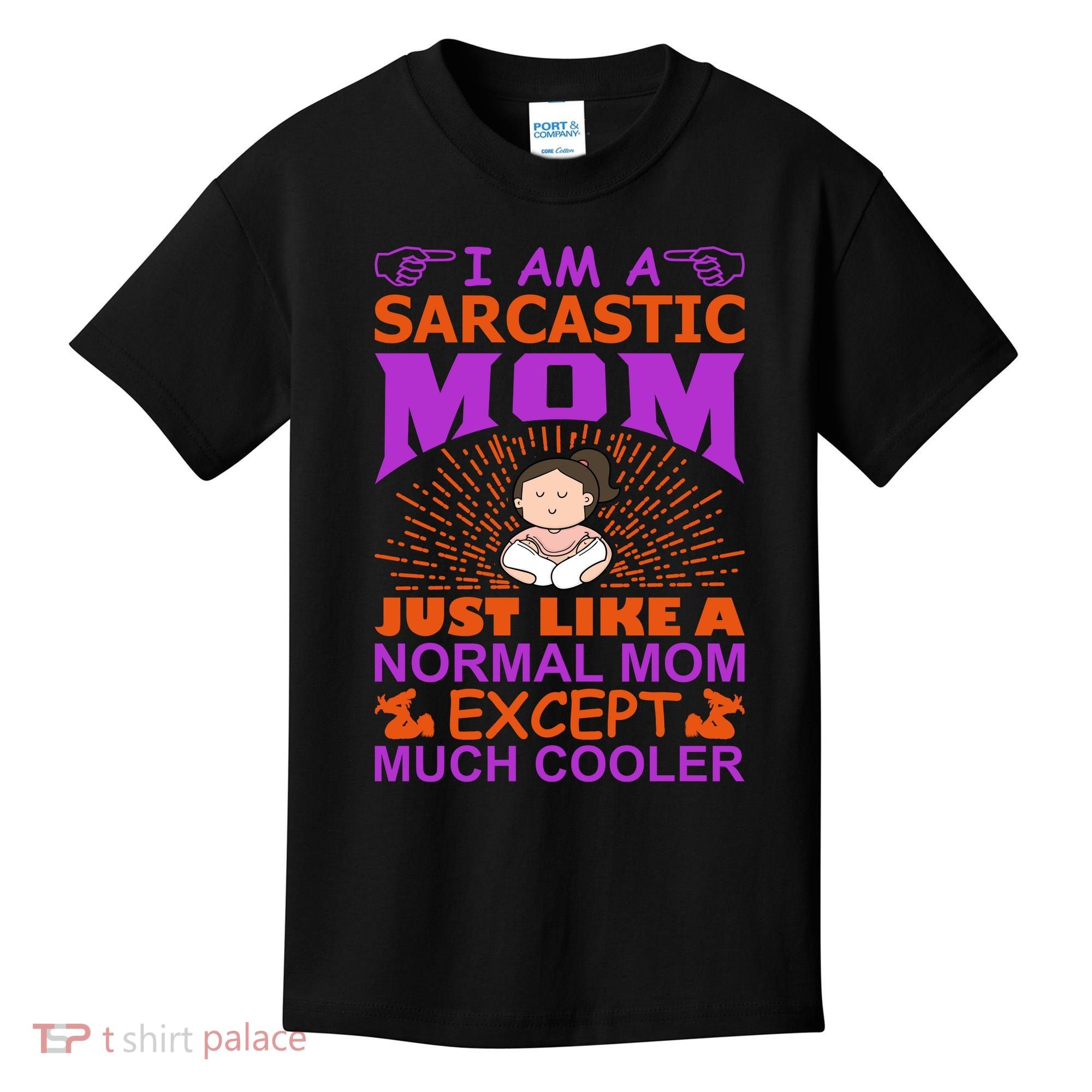 I Am A Sarcastic Mom Just Like A Normal Mom Except Much Cooler Kids T-Shirt