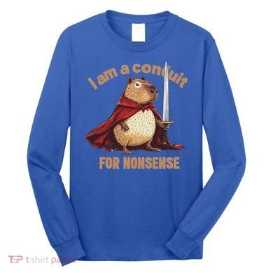 I Am A Conduit For Nonsense Long Sleeve Shirt