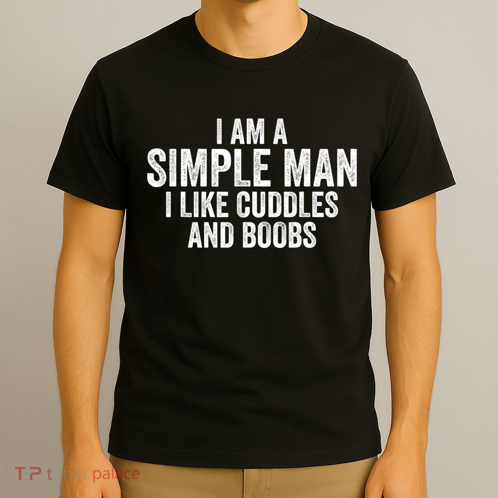 I Am A Simple Man I Like Cuddles And Boobs Funny Sarcasm T-Shirt