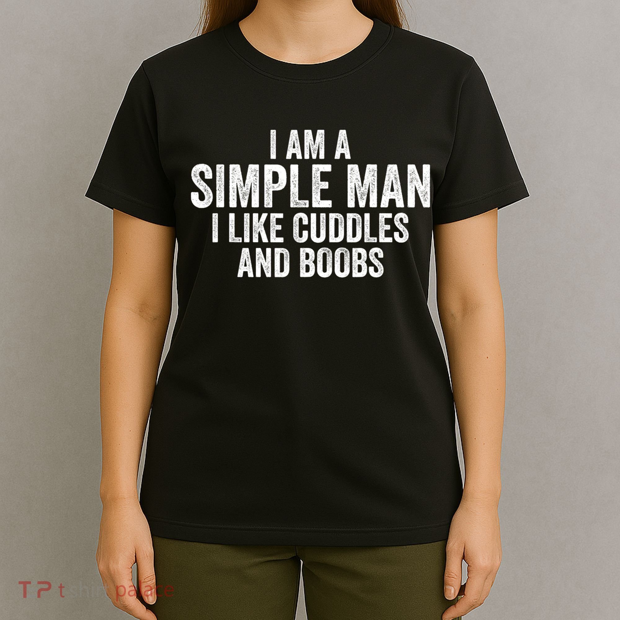 I Am A Simple Man I Like Cuddles And Boobs Funny Sarcasm T-Shirt