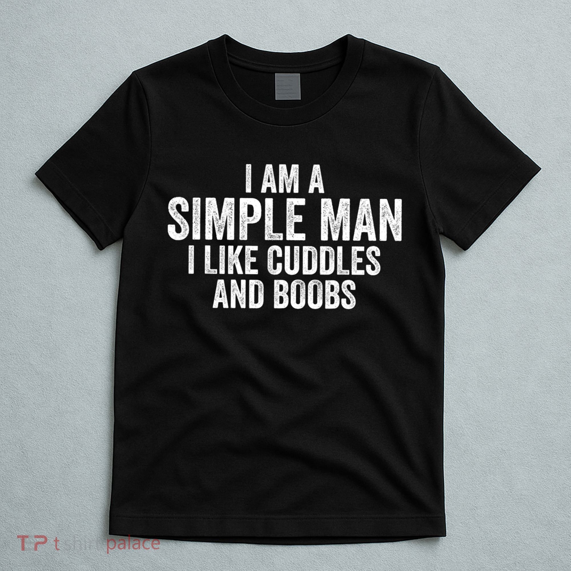 I Am A Simple Man I Like Cuddles And Boobs Funny Sarcasm T-Shirt