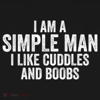 I Am A Simple Man I Like Cuddles And Boobs Funny Sarcasm T-Shirt thumb 7