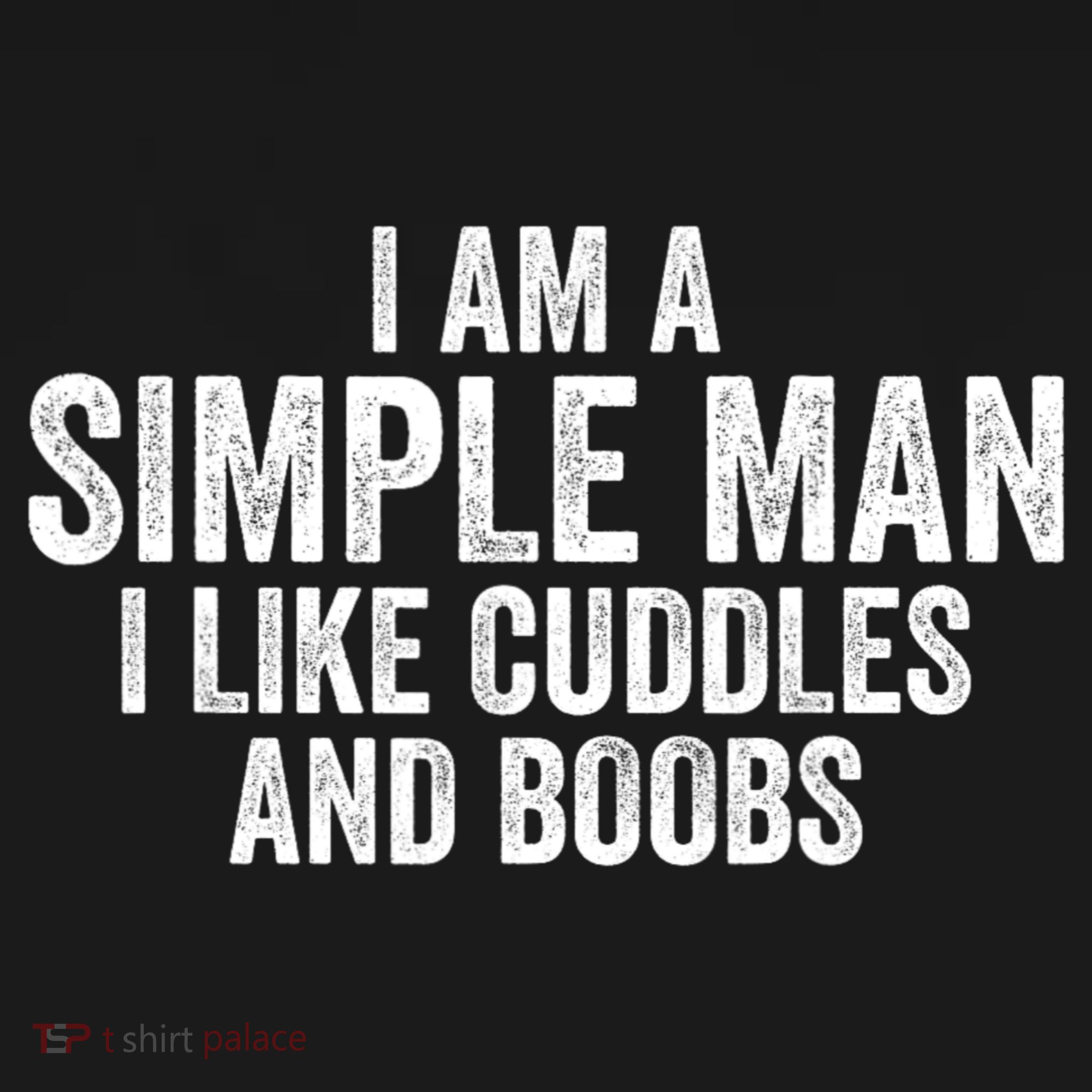 I Am A Simple Man I Like Cuddles And Boobs Funny Sarcasm T-Shirt