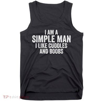I Am A Simple Man I Like Cuddles And Boobs Funny Sarcasm Tank Top