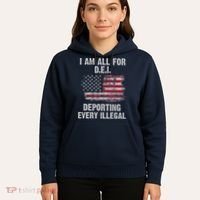 I Am All For Dei Deporting Every Illegal Hoodie thumb 5