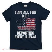 I Am All For Dei Deporting Every Illegal T-Shirt thumb 0