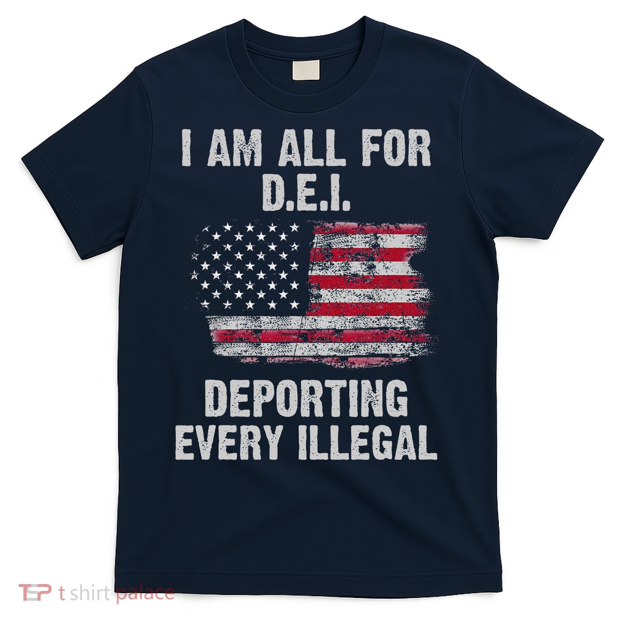 I Am All For Dei Deporting Every Illegal T-Shirt
