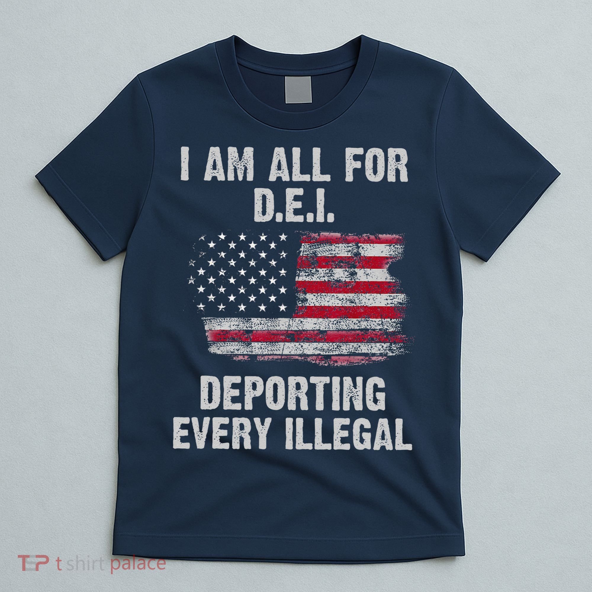I Am All For Dei Deporting Every Illegal T-Shirt