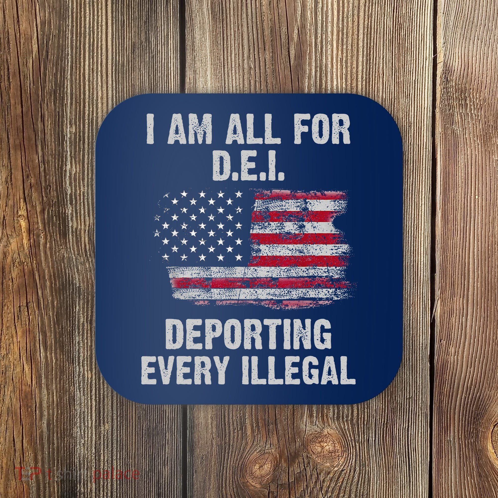 I Am All For Dei Deporting Every Illegal Coaster