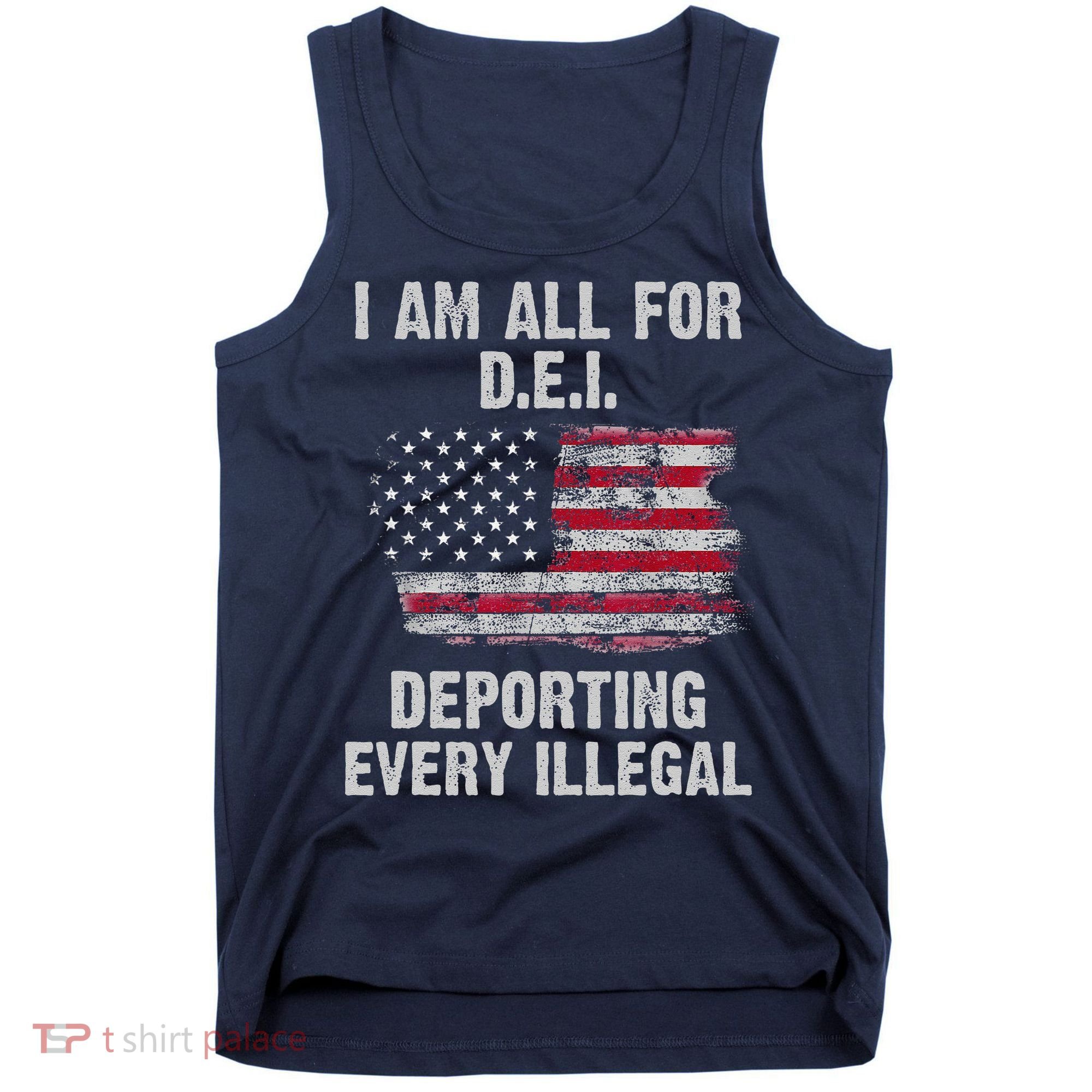 I Am All For Dei Deporting Every Illegal Tank Top