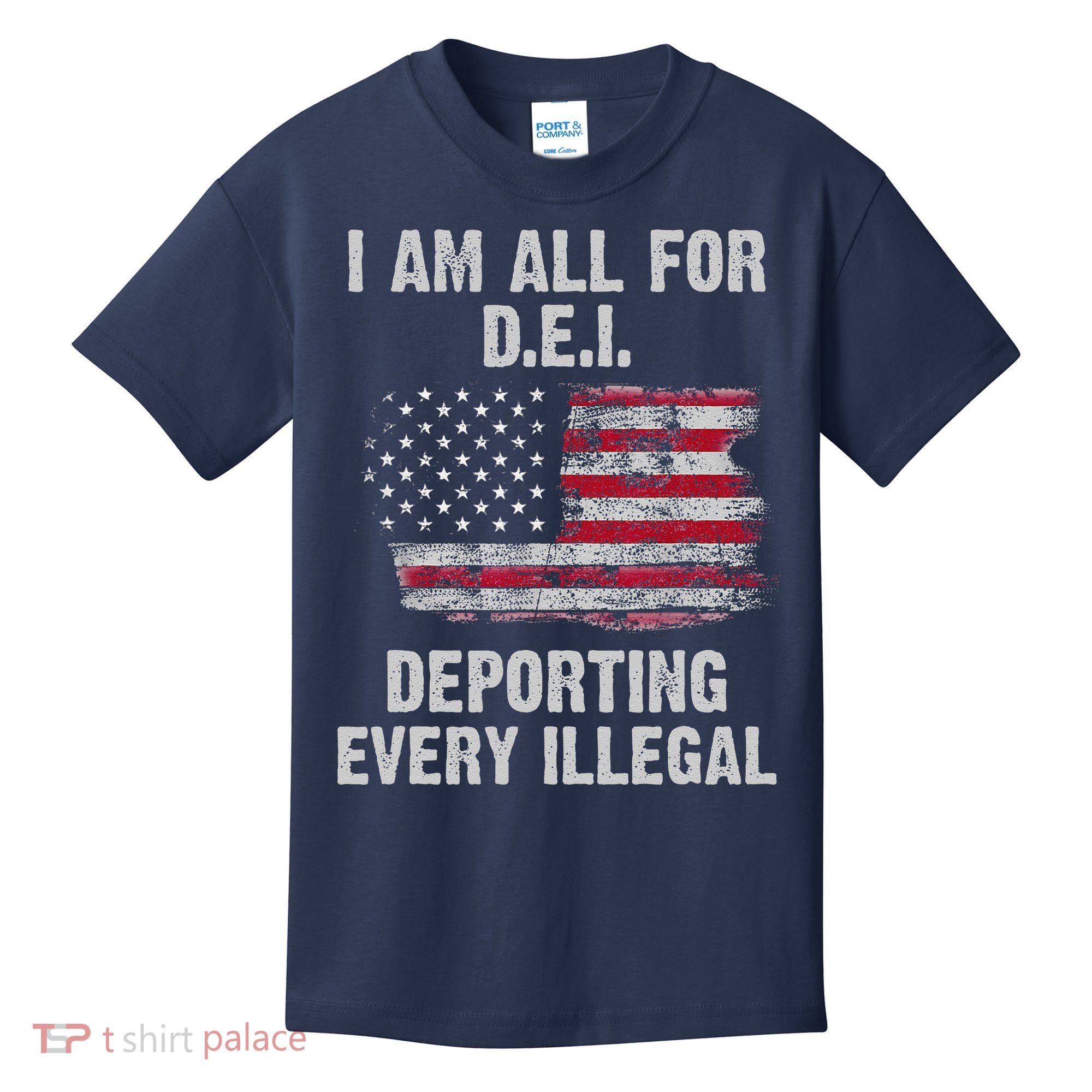 I Am All For Dei Deporting Every Illegal Kids T-Shirt