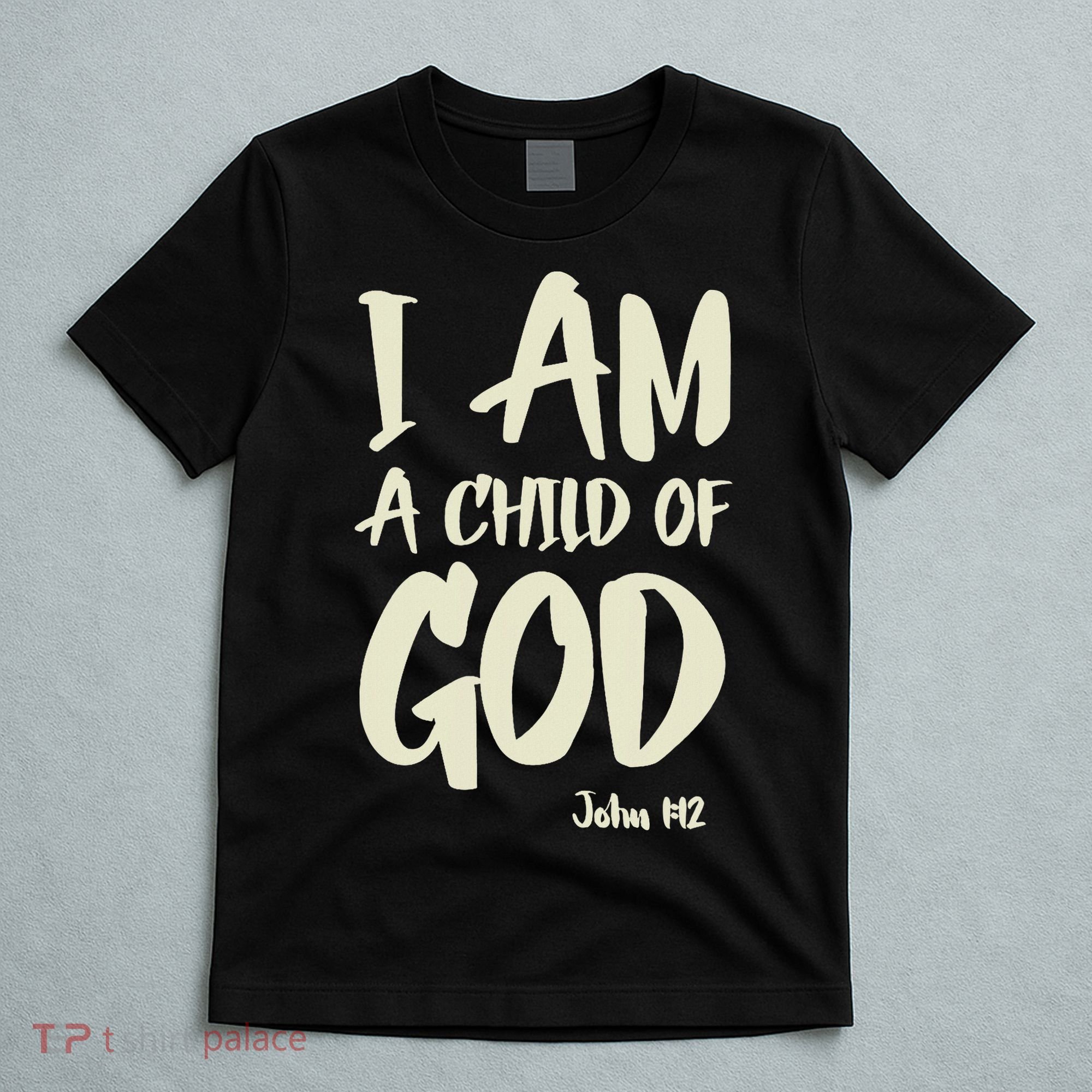 I Am A Child Of God John 112 Have Faith In Jesus Christ T-Shirt