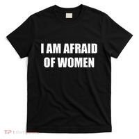 I Am Afraid Of Women T-Shirt thumb 0