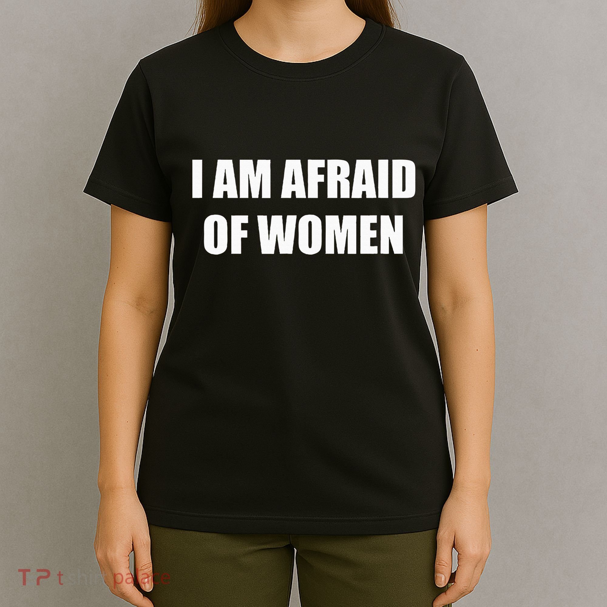 I Am Afraid Of Women T-Shirt