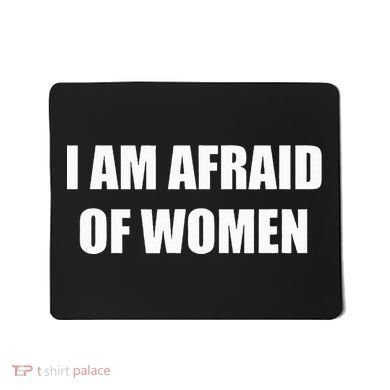 I Am Afraid Of Women Mousepad