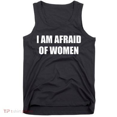 I Am Afraid Of Women Tank Top