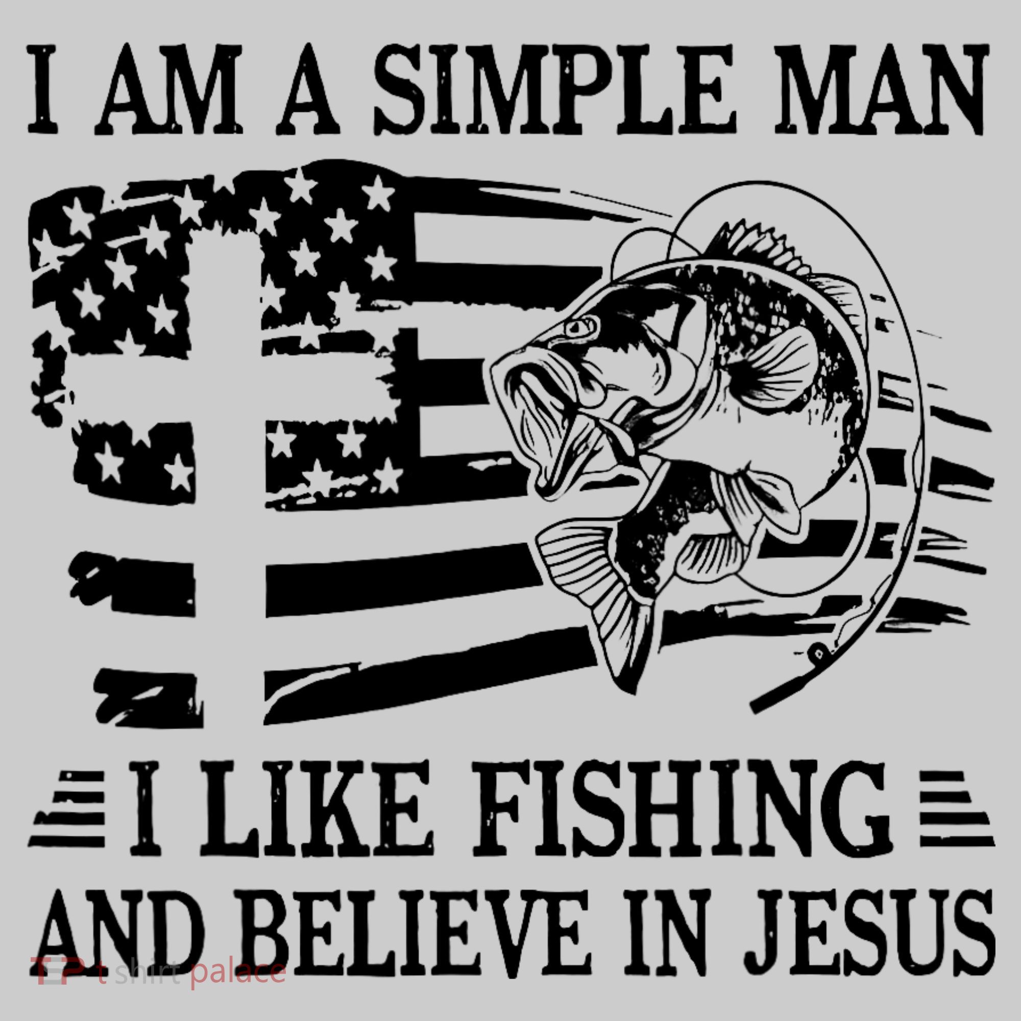 I Am A Simple Man I Like Fishing And Believe In Jesus T-Shirt
