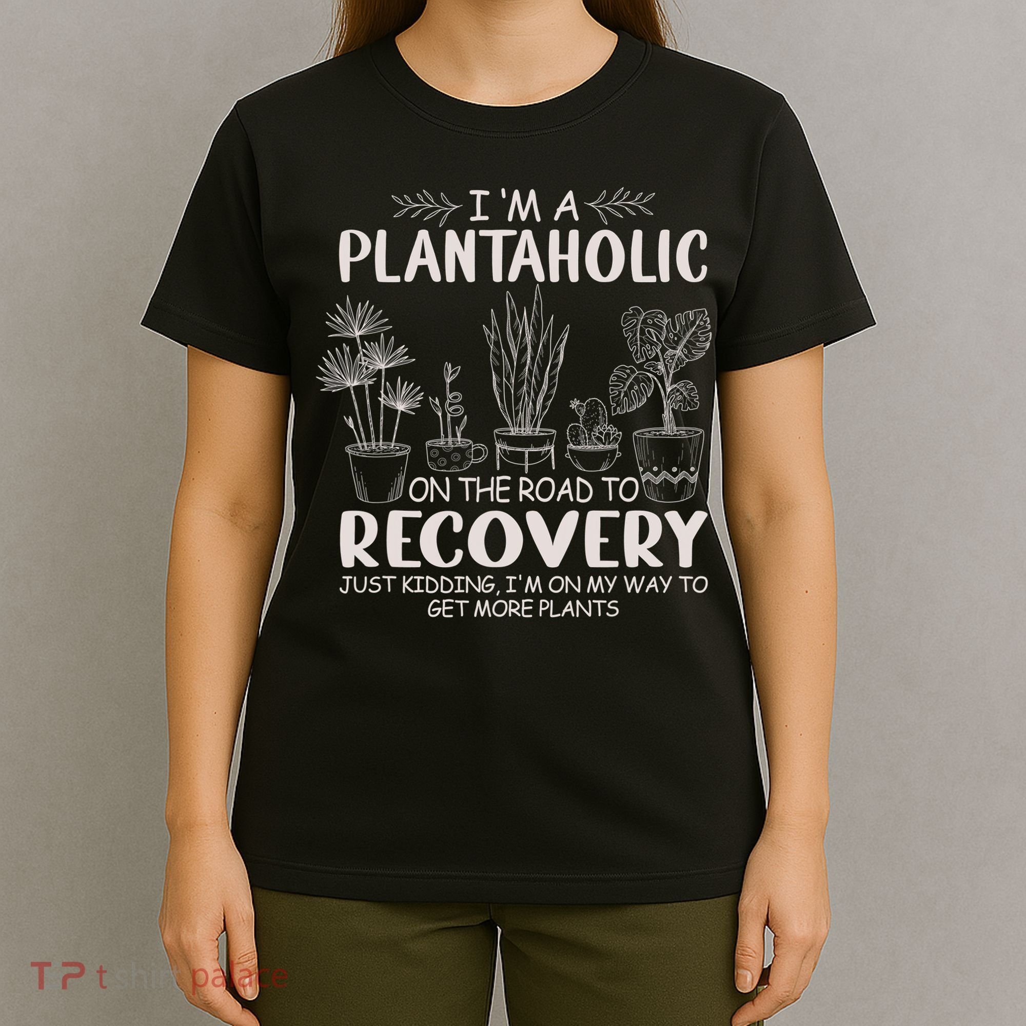 I Am A Plantaholic On The Road To Recovery Funny Plant Lover T-Shirt
