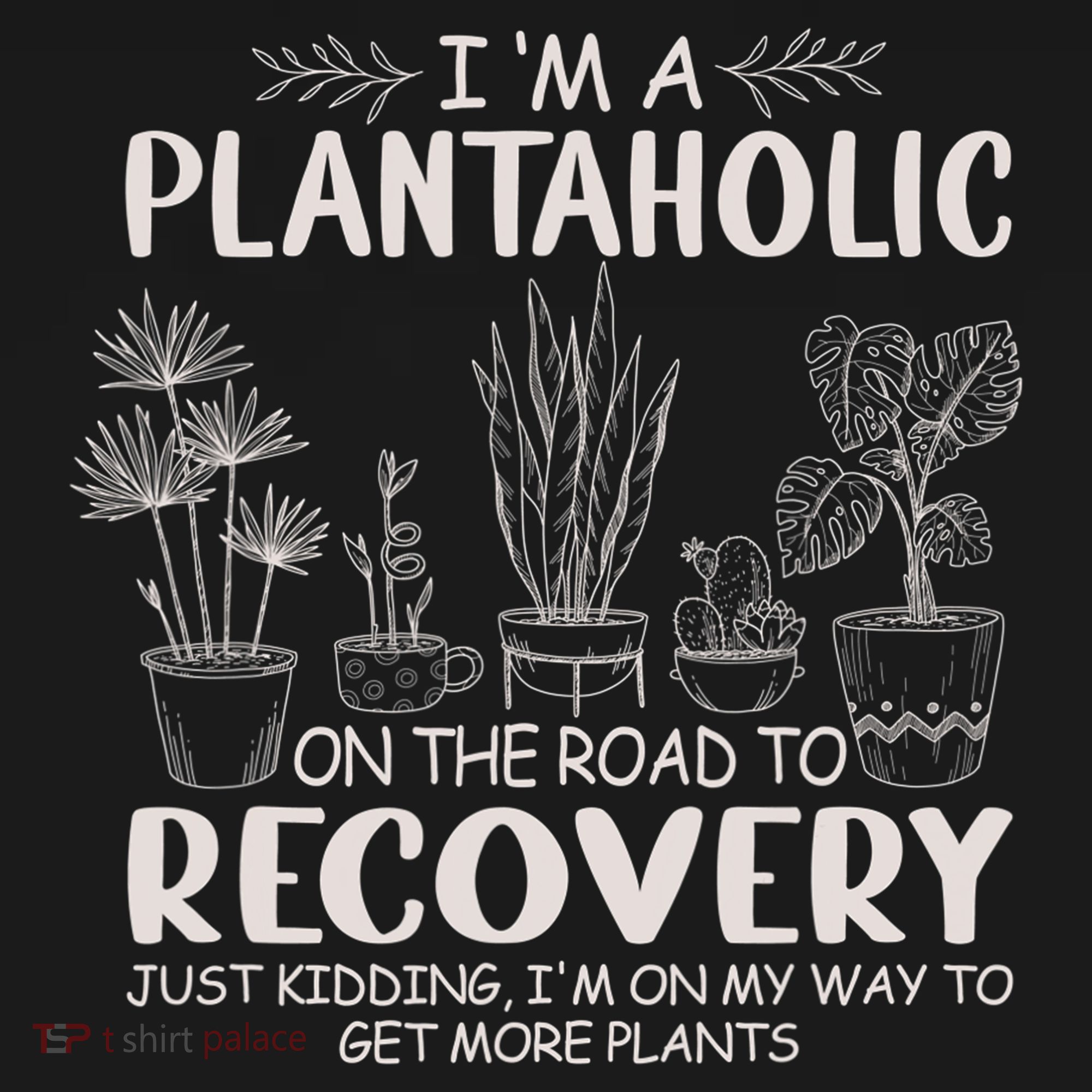I Am A Plantaholic On The Road To Recovery Funny Plant Lover T-Shirt