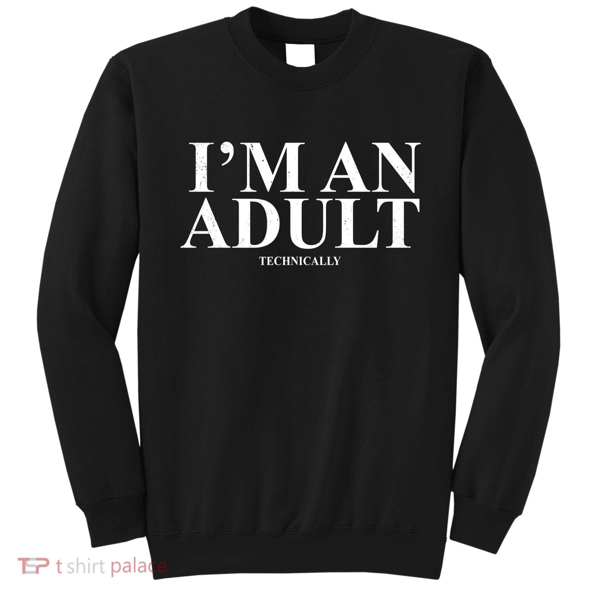 I'm An Adult Technically Funny Birthday Gift Sweatshirt