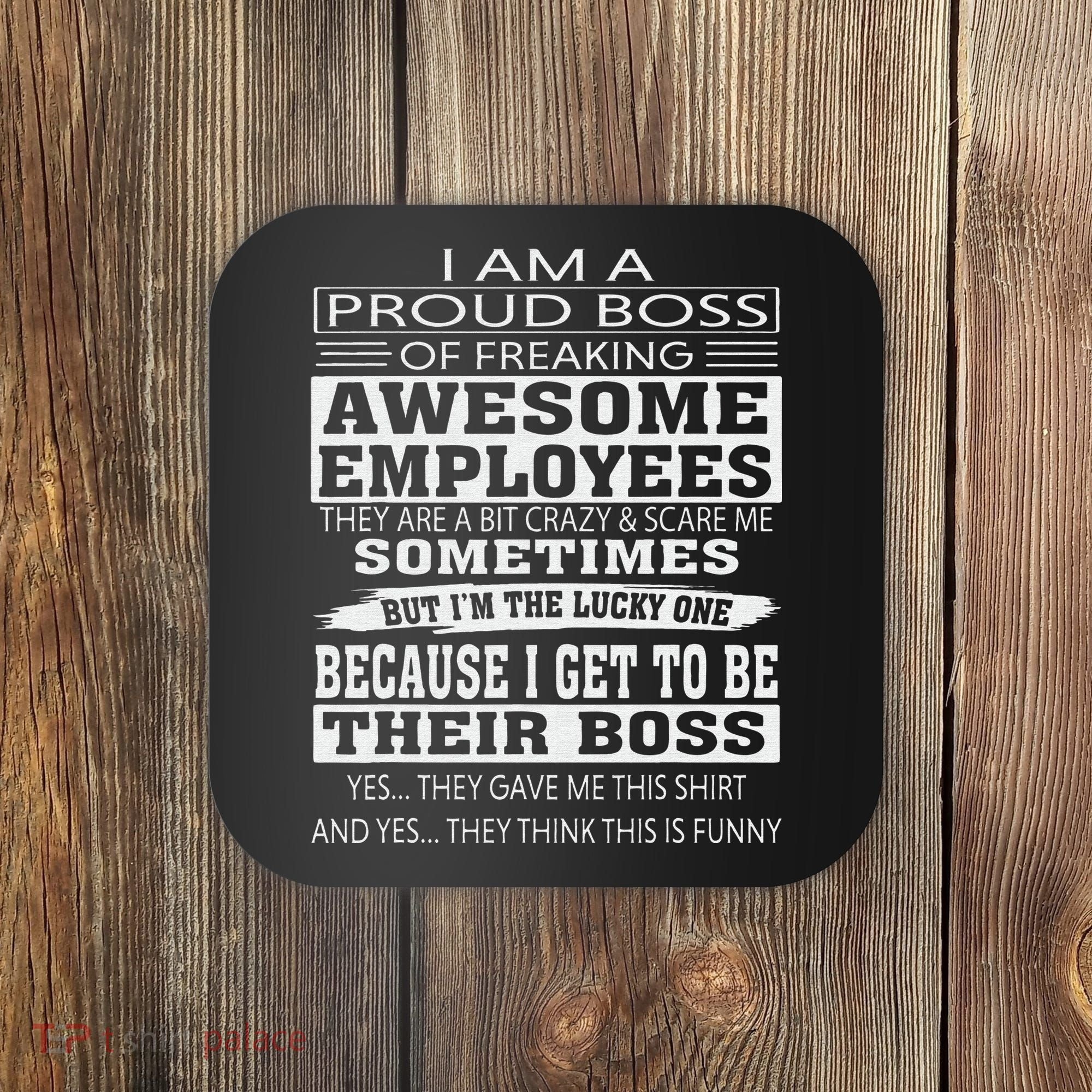 I Am A Proud Boss Of Freaking Awesome Employees Coaster