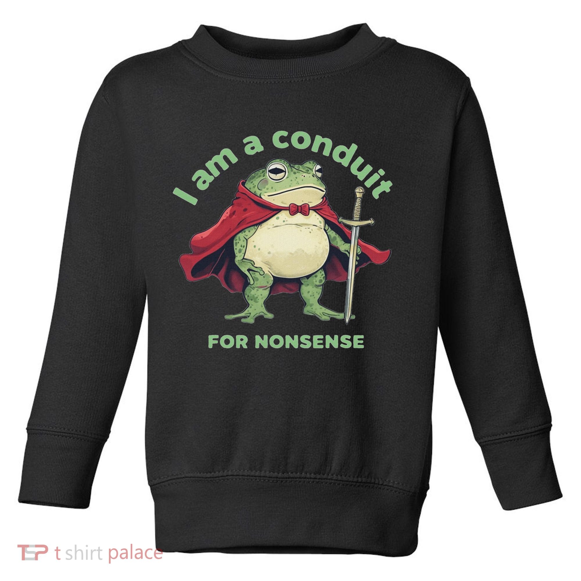I Am A Conduit For Nonsense Funny Frog Toddler Sweatshirt