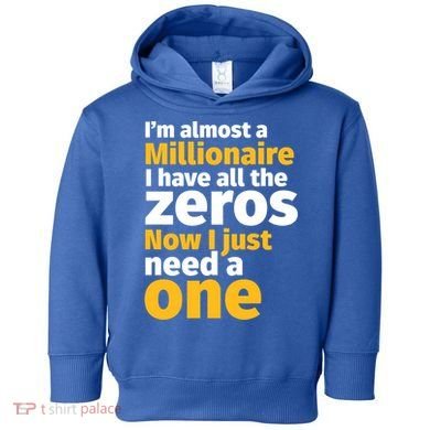 I'm Almost A Millionaire Funny Sarcastic Rich And Wealthy Gift Toddler Hoodie