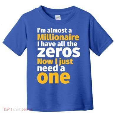 I'm Almost A Millionaire Funny Sarcastic Rich And Wealthy Gift Toddler T-Shirt