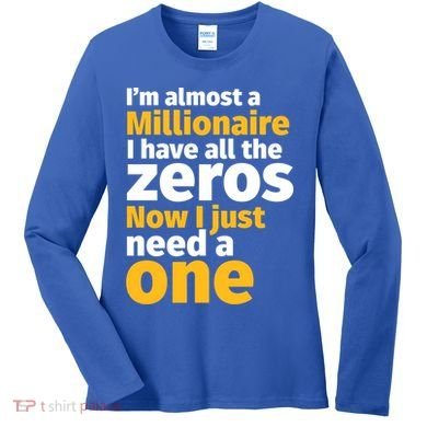 I'm Almost A Millionaire Funny Sarcastic Rich And Wealthy Gift Women's Long Sleeve Shirt