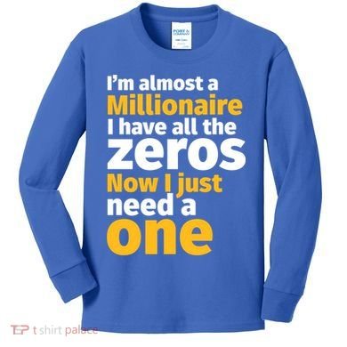 I'm Almost A Millionaire Funny Sarcastic Rich And Wealthy Gift Kids Long Sleeve Shirt