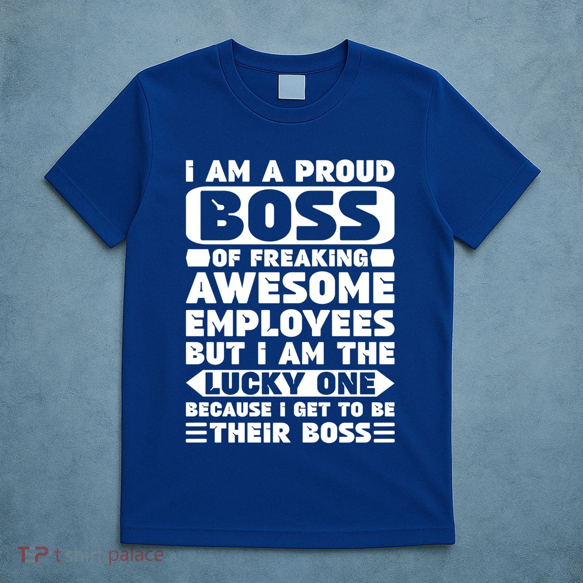 I Am A Proud Boss Of Freaking Awesome Employees Funny Gift T-Shirt