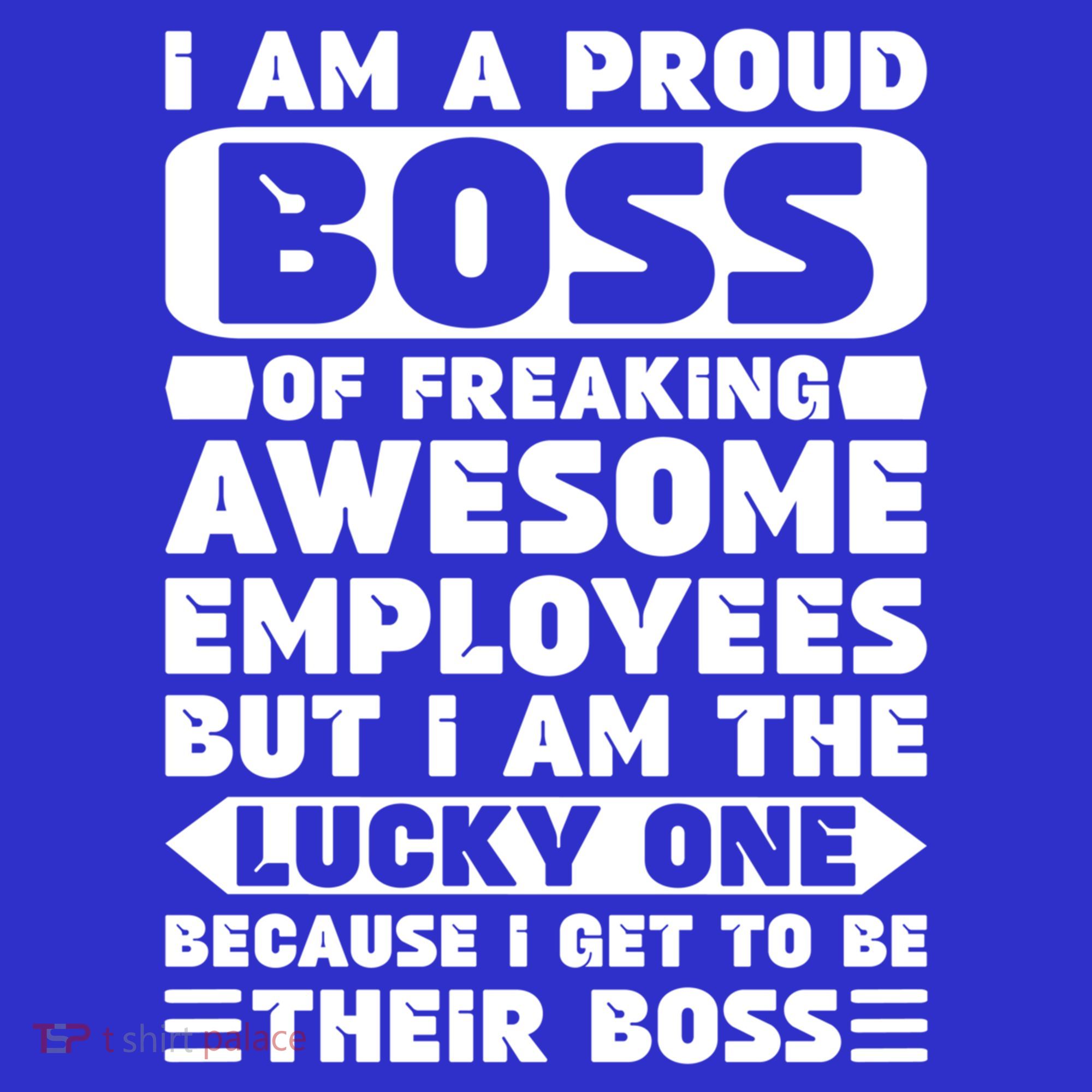 I Am A Proud Boss Of Freaking Awesome Employees Funny Gift T-Shirt