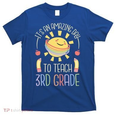 Its An Amazing Day To Teach 3Rd Grade Third Grade Teacher Gift T-Shirt