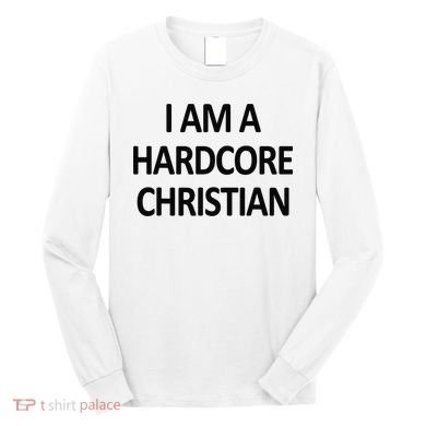 I Am A Hardcore Christian Funny Long Sleeve Shirt