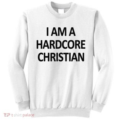I Am A Hardcore Christian Funny Sweatshirt