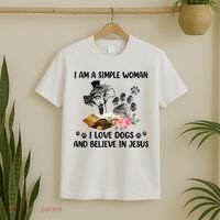I Am A Simple Woman I Love Dogs And Believe In Jesus T-Shirt thumb 2