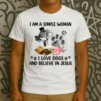 I Am A Simple Woman I Love Dogs And Believe In Jesus T-Shirt thumb 3